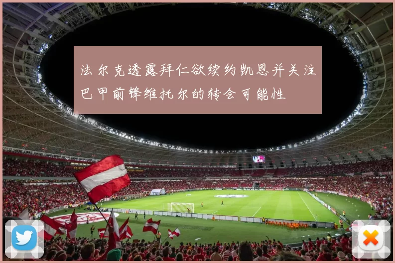 法尔克透露拜仁欲续约凯恩并关注巴甲前锋维托尔的转会可能性